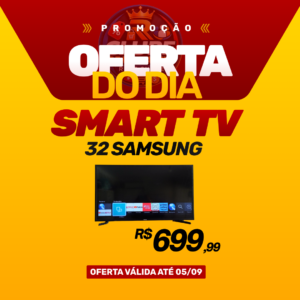 oferta válida até o dia 05/09- smart tv samsung 32 R$ 699,99