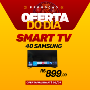 oferta válida até o dia 05/09- smart tv samsung 40 R$ 899,99